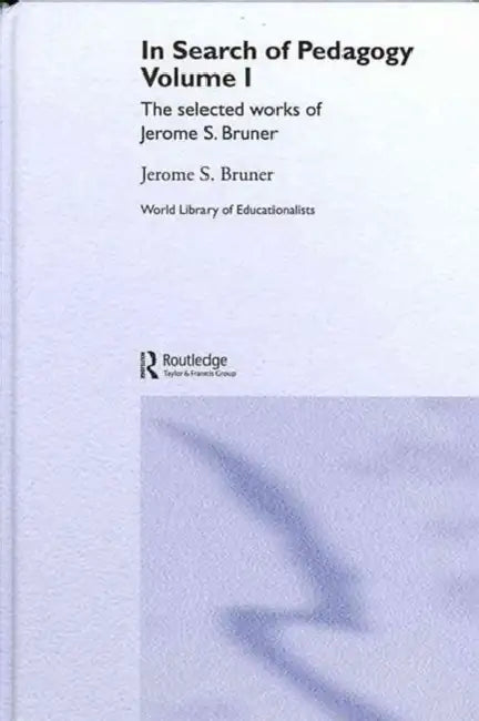 In Search of Pedagogy: The Selected Works of Jerome S. Bruner, 1957-1978 & 1979-2006 by Jerome S. Bruner