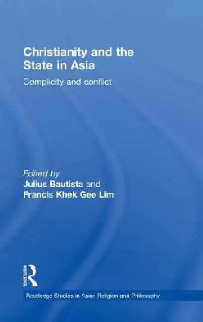 Christianity and the State in Asia: Complicity and Conflict by Julius Bautista