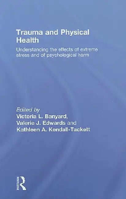 Trauma And Physical Health: Understanding The Effects Of Extreme Stress And Of Psychological Harm by Victoria L. Banyard