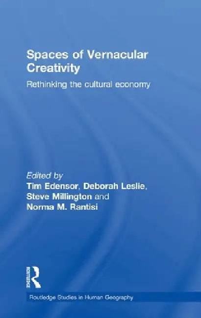 Spaces of Vernacular Creativity: Rethinking the Cultural Economy by Tim Edensor