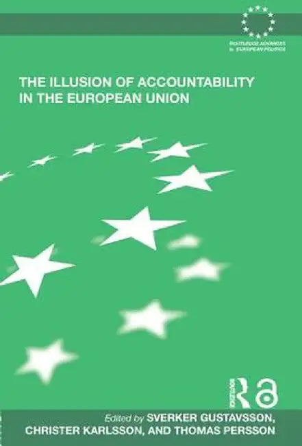 The Illusion Of Accountability In The European Union by Sverker Gustavsson, Christer Karlsson, Thomas Persson