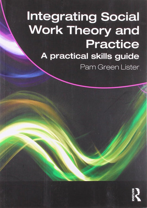 Integrating Social Work Theory And Practice: A Practical Skills Guide by Pam Green Lister