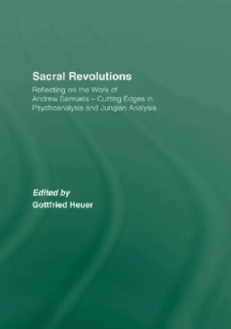 Sacral Revolutions: Reflecting on the Work of Andrew Samuels - Cutting Edges in Psychoanalysis and Jungian Analysis by Gottfried Heuer