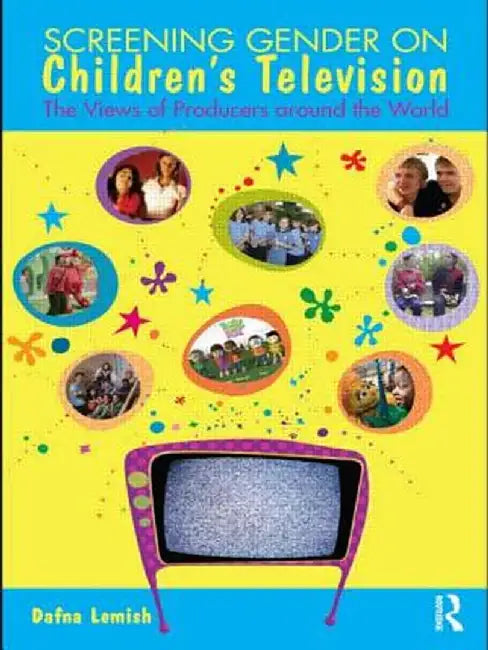 Screening Gender on Children's Television: The Views of Producers around the World by Dafna Lemish