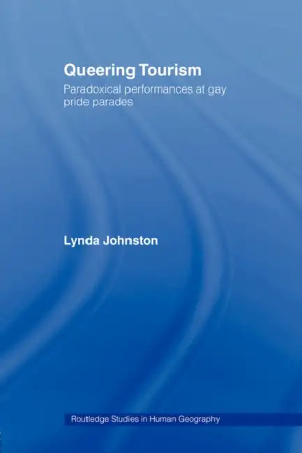 Queering Tourism: Paradoxical Performances of Gay Pride Parades by Lynda Johnston