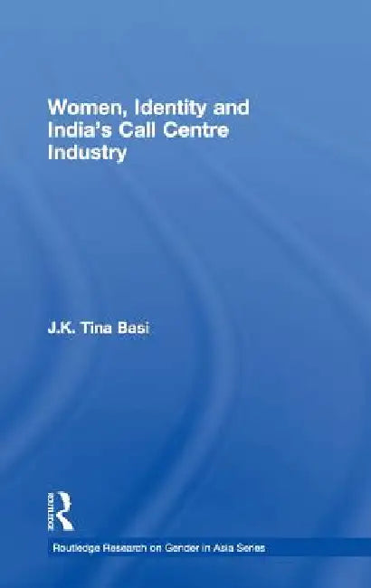 Women, Identity and India's Call Centre Industry by J. K. Tina Basi
