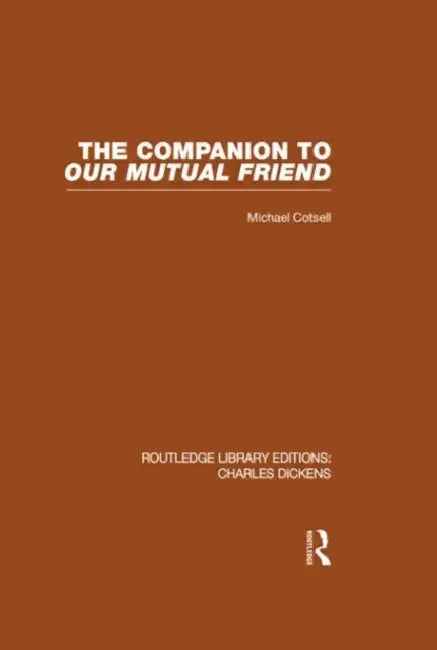 The Companion to Our Mutual Friend (RLE Dickens): Charles Dickens by Michael Cotsell