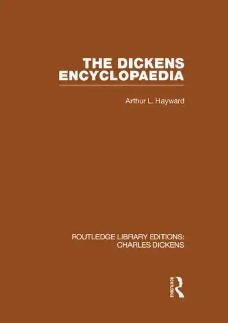 The Dickens Encyclopaedia: Charles Dickens by Arthur L. Hayward