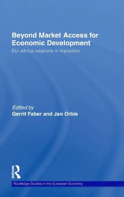 Beyond Market Access for Economic Development: Eu-Africa Relations in Transition by Gerrit Faber, Jan Orbie