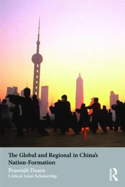 The Global and Regional in China's Nation-Formation by Prasenjit Duara