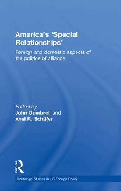 America's 'Special Relationships': Foreign and Domestic Aspects of the Politics of Alliance by John Dumbrell