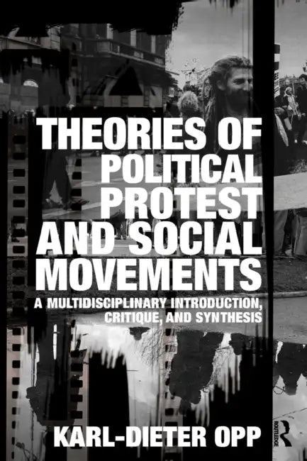 Theories of Political Protest and Social Movements: A Multidisciplinary Introduction, Critique, and Synthesis by Karl-Dieter Opp