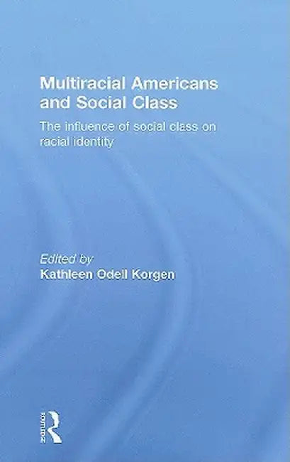 Multiracial Americans and Social Class: The Influence of Social Class on Racial Identity by Kathleen Odell Korgen