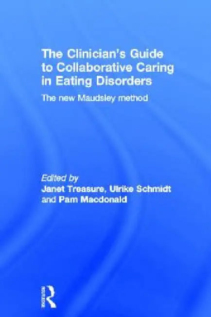 The Clinician's Guide to Collaborative Caring in Eating Disorders: The New Maudsley Method by Janet Treasure