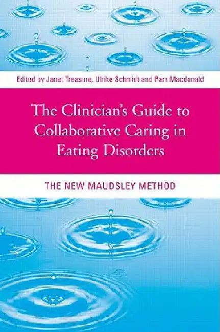 The Clinician's Guide to Collaborative Caring in Eating Disorders: The New Maudsley Method by Janet Treasure