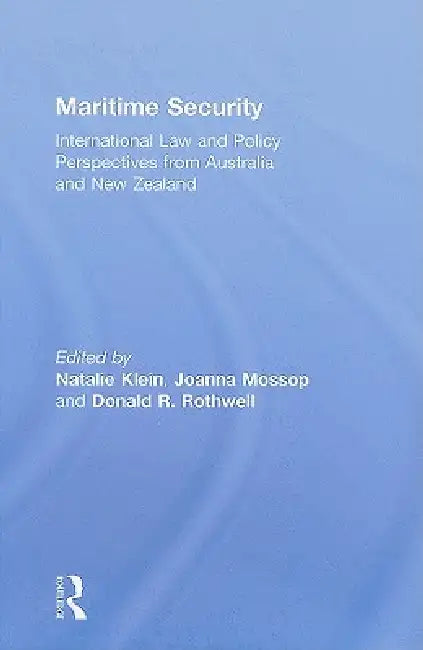 Maritime Security: International Law and Policy Perspectives from Australia and New Zealand by Natalie Klein