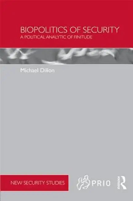 Biopolitics of Security: A Political Analytic of Finitude by Michael Dillon