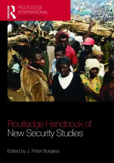 The Routledge Handbook of New Security Studies by J. Peter Burgess
