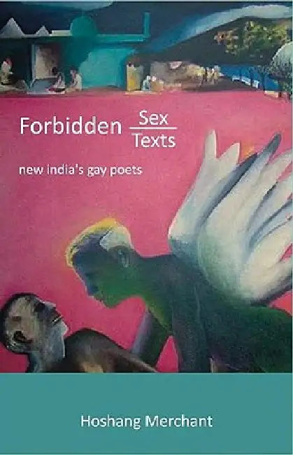 Forbidden Sex, Forbidden Texts: New India's Gay Poets by Hoshang Merchant