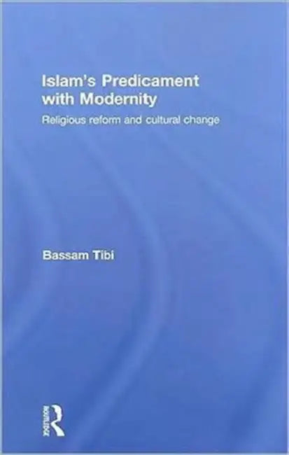 Islam's Predicament with Modernity: Religious Reform and Cultural Change by Bassam Tibi