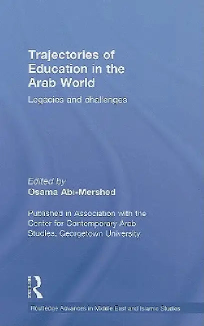 Trajectories Of Education In The Arab World: Legacies And Challenges by Osama Abi-Mershed