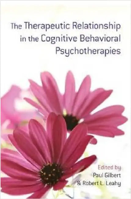 The Therapeutic Relationship in the Cognitive Behavioral Psychotherapies by Paul Gilbert