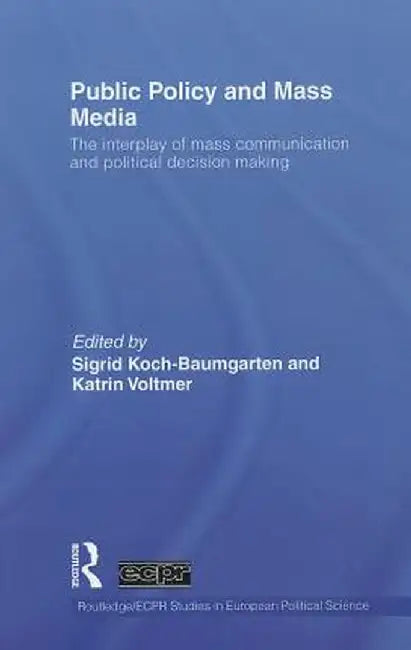 Public Policy and the Mass Media: The Interplay of Mass Communication and Political Decision Making by Sigrid Koch-Baumgarten