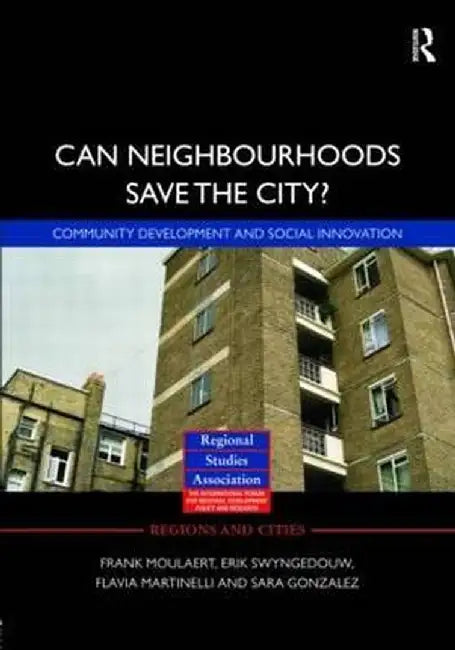 Can Neighbourhoods Save the City?: Community Development and Social Innovation by Frank Moulaert