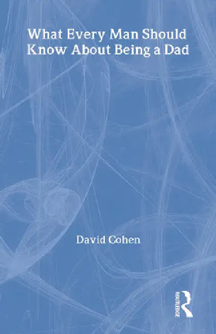 What Every Man Should Know about Being a Dad by Cohen David