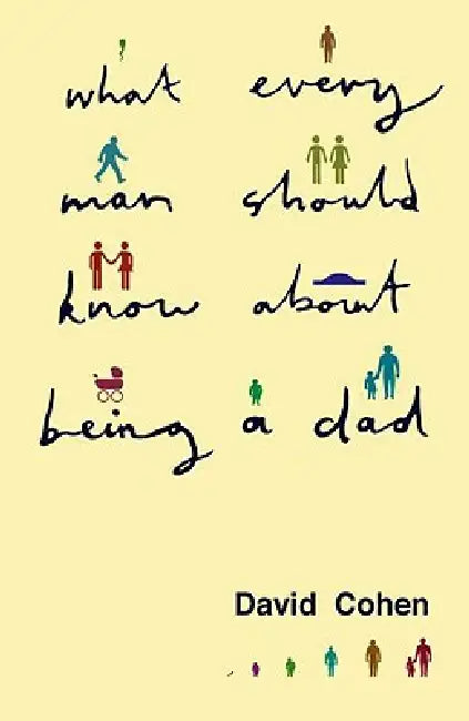 What Every Man Should Know about Being a Dad by Cohen David