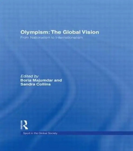 Olympism: The Global Vision: From Nationalism to Internationalism by Majumdar Boria