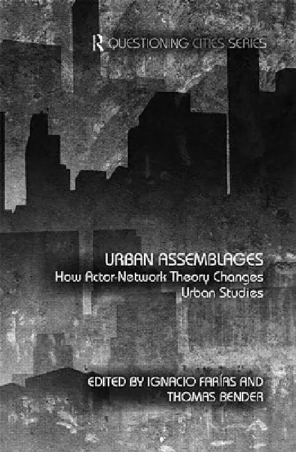 Urban Assemblages: How Actor-Network Theory Changes Urban Studies by Ignacio Farías