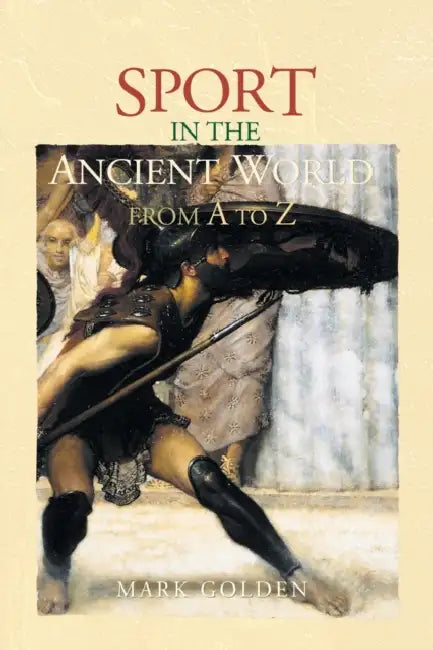 Sport in the Ancient World from A to Z by Mark Golden