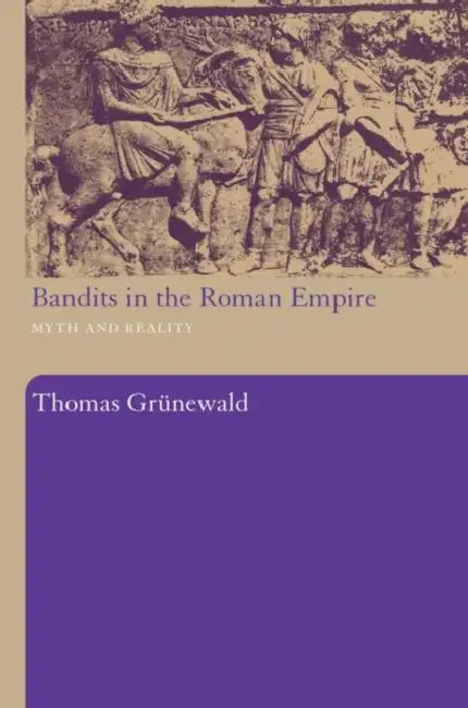 Bandits in the Roman Empire: Myth and Reality by Thomas Grunewald, John Drinkwater