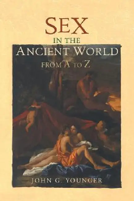 Sex in the Ancient World from A to Z by John Younger