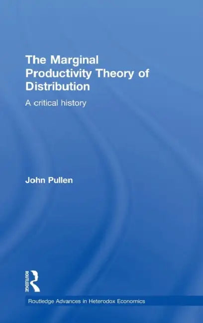 The Marginal Productivity Theory of Distribution: A Critical History by John Pullen