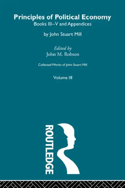 Collected Works of John Stuart Mill: III. Principles of Political Economy Vol B by John M. Robson