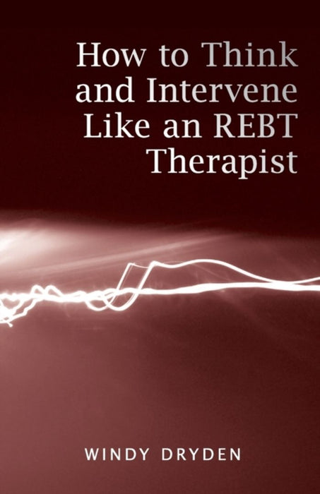 How to Think and Intervene Like an REBT Therapist by Windy Dryden