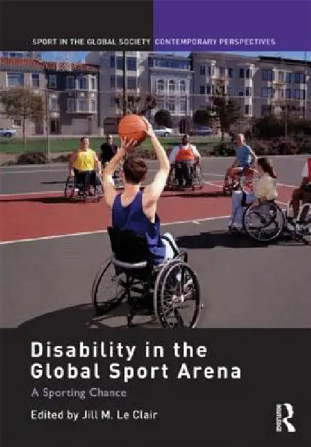 Disability in the Global Sport Arena: A Sporting Chance by Jill M. Le Clair