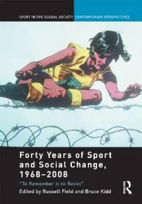 Forty Years of Sport and Social Change, 1968-2008: To Remember Is to Resist by Russell Field
