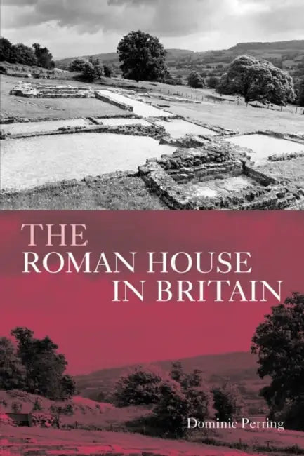 The Roman House in Britain by Dominic Perring
