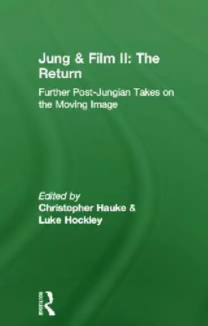 Jung & Film II: The Return: Further Post-Jungian Takes on the Moving Image by Christopher Hauke