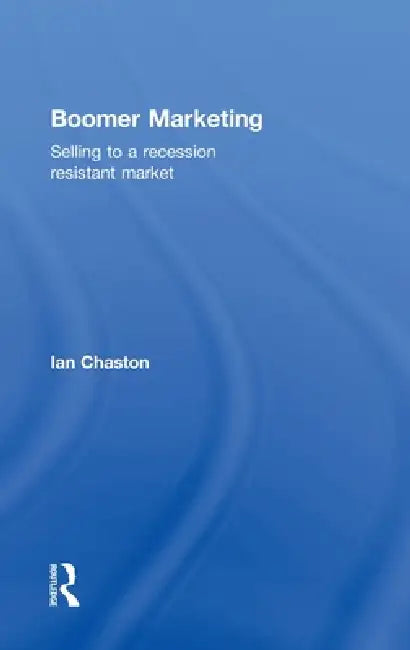 Boomer Marketing: Selling to a Recession Resistant Market by Ian Chaston