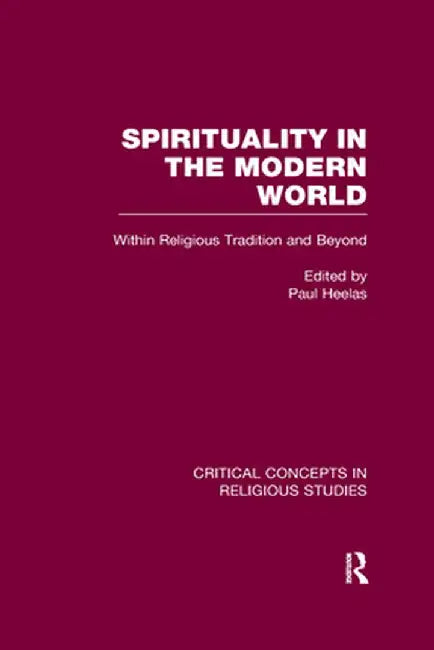 Spirituality in the Modern World: Within Religious Tradition and Beyond by Paul Heelas