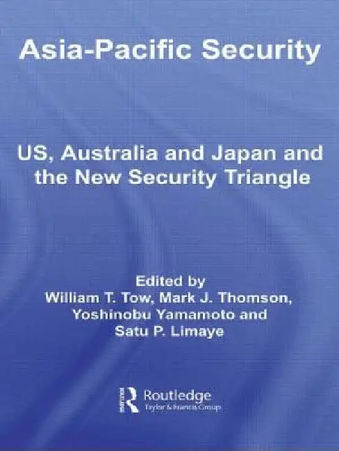 Asia-Pacific Security: Us, Australia and Japan and the New Security Triangle by William Tow