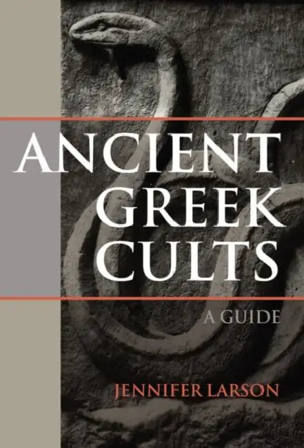 Ancient Greek Cults: A Guide by Jennifer Larson