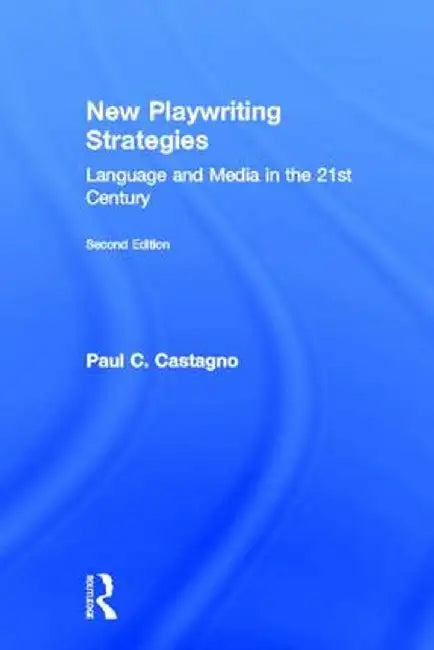 New Playwriting Strategies: Language and Media in the 21st Century by Paul Castagno
