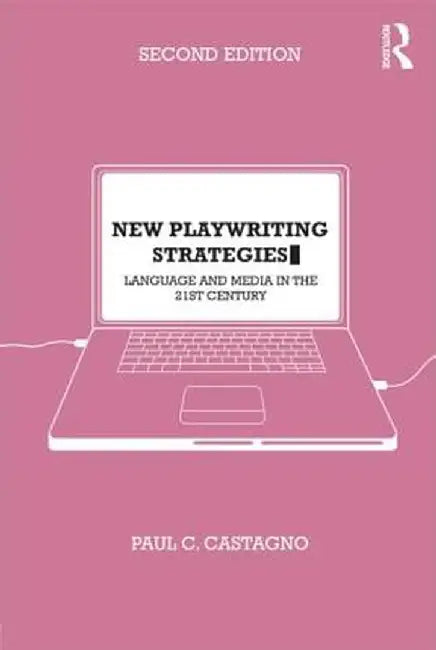 New Playwriting Strategies: Language and Media in the 21st Century by Paul Castagno