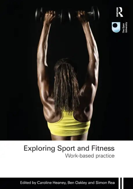 Exploring Sport and Fitness: Work-Based Practice by Caroline Heaney, Ben Oakley, Simon Rea