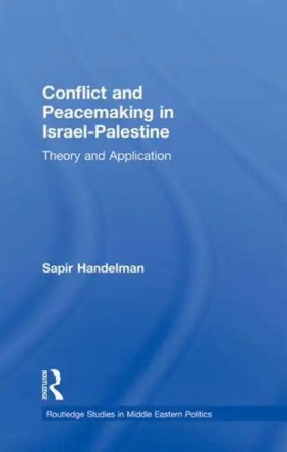 Conflict and Peacemaking in Israel-Palestine: Theory and Application by Sapir Handelman